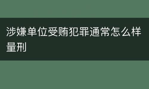 涉嫌单位受贿犯罪通常怎么样量刑
