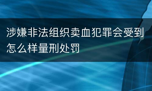 涉嫌非法组织卖血犯罪会受到怎么样量刑处罚