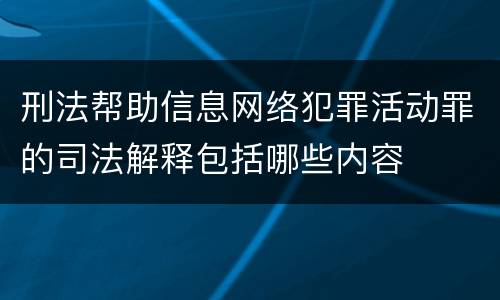 刑法帮助信息网络犯罪活动罪的司法解释包括哪些内容