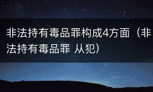 非法持有毒品罪构成4方面（非法持有毒品罪 从犯）