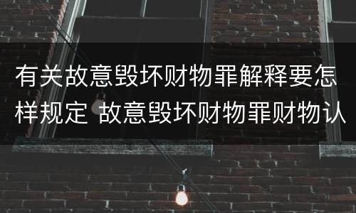 有关故意毁坏财物罪解释要怎样规定 故意毁坏财物罪财物认定