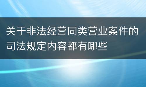 关于非法经营同类营业案件的司法规定内容都有哪些