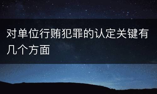对单位行贿犯罪的认定关键有几个方面