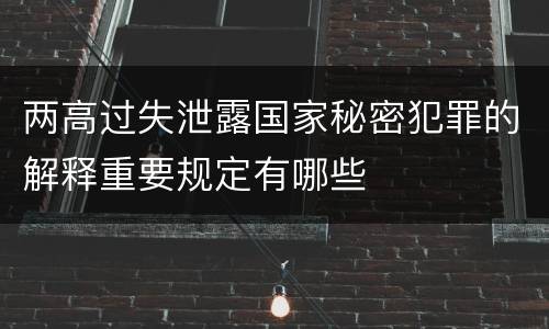 两高过失泄露国家秘密犯罪的解释重要规定有哪些