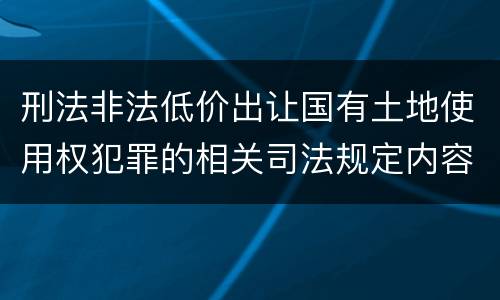 刑法非法低价出让国有土地使用权犯罪的相关司法规定内容有哪些