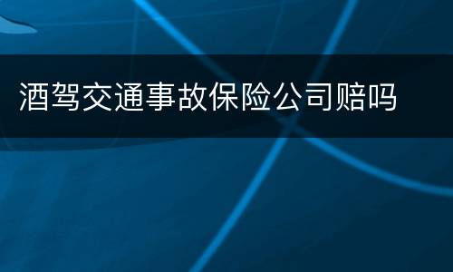 酒驾交通事故保险公司赔吗