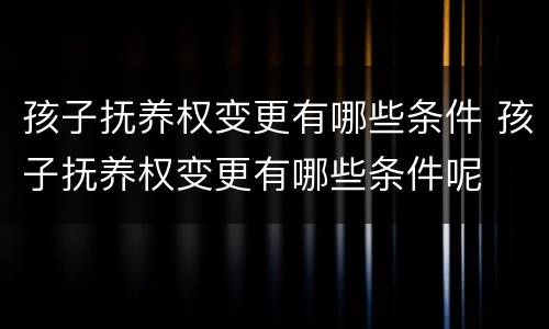 孩子抚养权变更有哪些条件 孩子抚养权变更有哪些条件呢