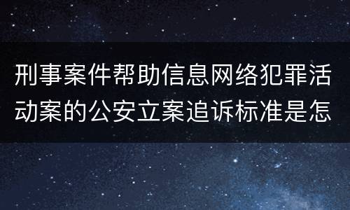 刑事案件帮助信息网络犯罪活动案的公安立案追诉标准是怎样规定