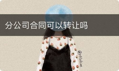 分公司合同可以转让吗