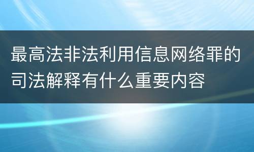 最高法非法利用信息网络罪的司法解释有什么重要内容