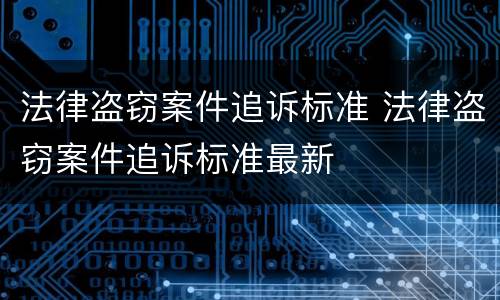 法律盗窃案件追诉标准 法律盗窃案件追诉标准最新
