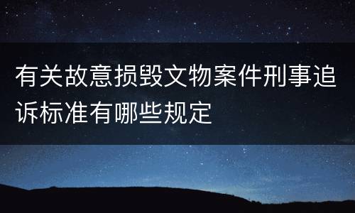 有关故意损毁文物案件刑事追诉标准有哪些规定