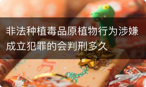 非法种植毒品原植物行为涉嫌成立犯罪的会判刑多久