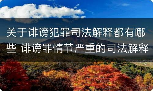 关于诽谤犯罪司法解释都有哪些 诽谤罪情节严重的司法解释