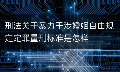 刑法关于暴力干涉婚姻自由规定定罪量刑标准是怎样