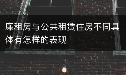 廉租房与公共租赁住房不同具体有怎样的表现