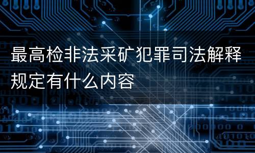 最高检非法采矿犯罪司法解释规定有什么内容