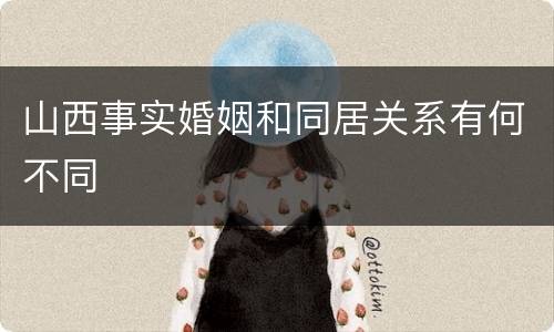 山西事实婚姻和同居关系有何不同