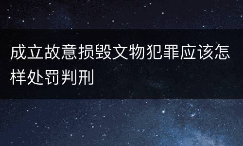 成立故意损毁文物犯罪应该怎样处罚判刑