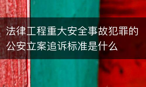法律工程重大安全事故犯罪的公安立案追诉标准是什么
