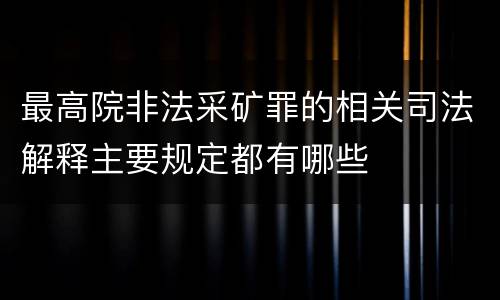 最高院非法采矿罪的相关司法解释主要规定都有哪些