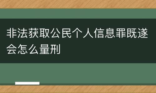 非法获取公民个人信息罪既遂会怎么量刑