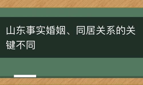 山东事实婚姻、同居关系的关键不同