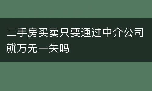 二手房买卖只要通过中介公司就万无一失吗