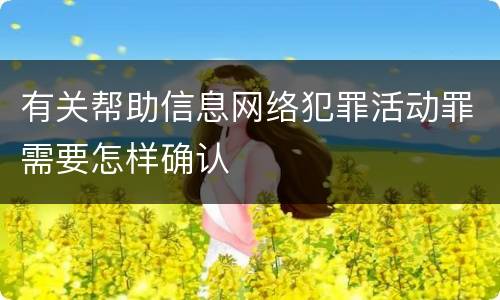 有关帮助信息网络犯罪活动罪需要怎样确认