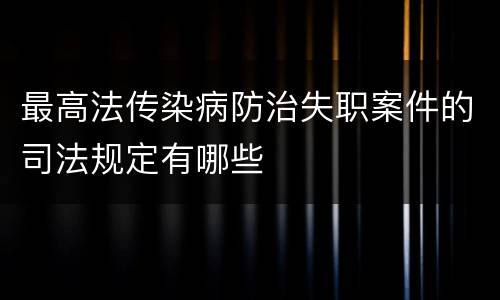 最高法传染病防治失职案件的司法规定有哪些