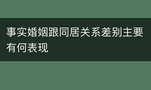事实婚姻跟同居关系差别主要有何表现