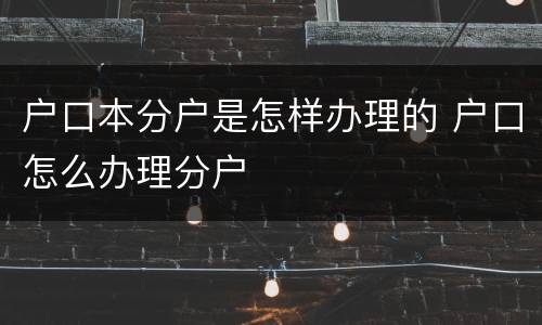 户口本分户是怎样办理的 户口怎么办理分户