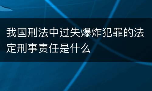 我国刑法中过失爆炸犯罪的法定刑事责任是什么
