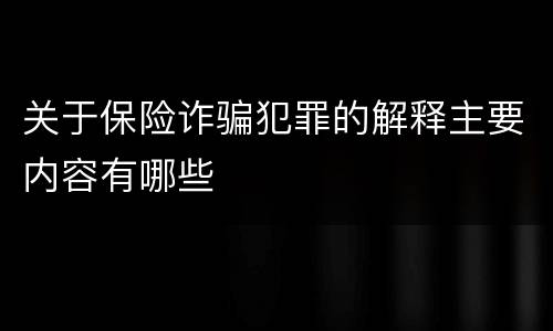 关于保险诈骗犯罪的解释主要内容有哪些