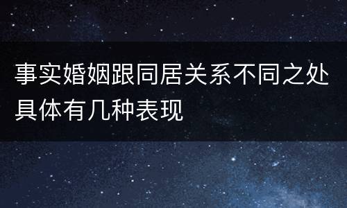 事实婚姻跟同居关系不同之处具体有几种表现