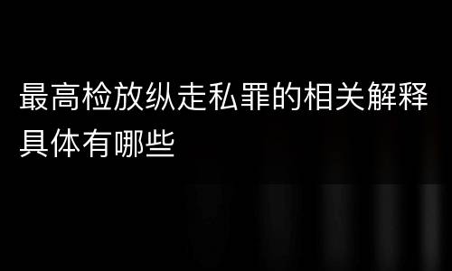 最高检放纵走私罪的相关解释具体有哪些