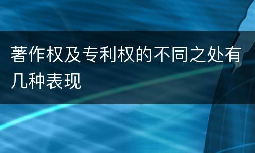 著作权及专利权的不同之处有几种表现