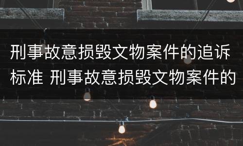 刑事故意损毁文物案件的追诉标准 刑事故意损毁文物案件的追诉标准是多少