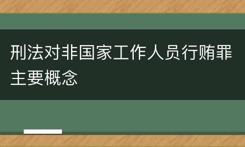 刑法对非国家工作人员行贿罪主要概念