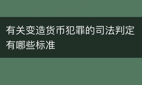有关变造货币犯罪的司法判定有哪些标准