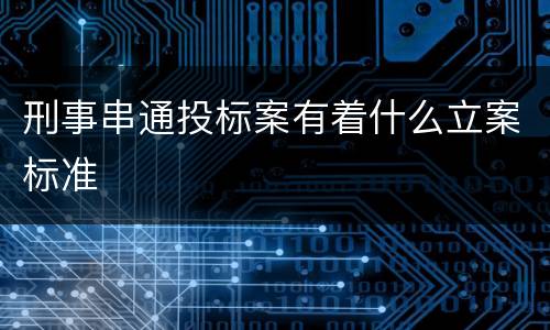 刑事串通投标案有着什么立案标准