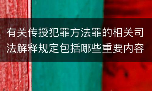 有关传授犯罪方法罪的相关司法解释规定包括哪些重要内容