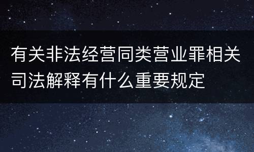 有关非法经营同类营业罪相关司法解释有什么重要规定