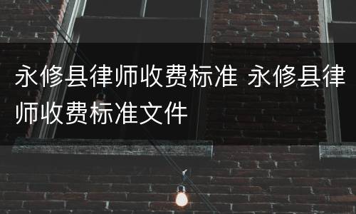 永修县律师收费标准 永修县律师收费标准文件