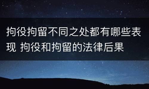 拘役拘留不同之处都有哪些表现 拘役和拘留的法律后果