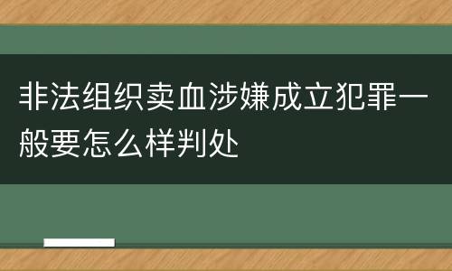 非法组织卖血涉嫌成立犯罪一般要怎么样判处