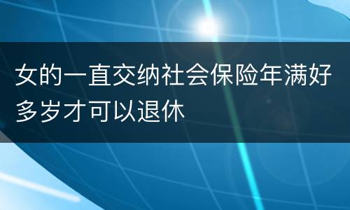 女的一直交纳社会保险年满好多岁才可以退休