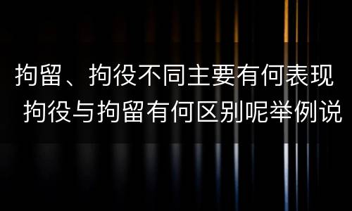拘留、拘役不同主要有何表现 拘役与拘留有何区别呢举例说明