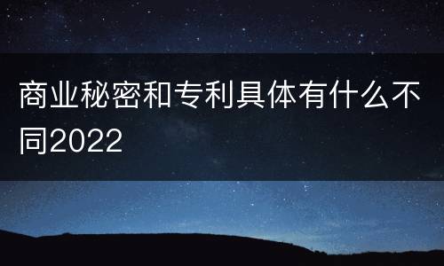 商业秘密和专利具体有什么不同2022