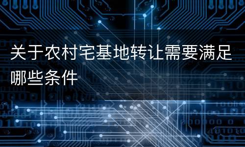 关于农村宅基地转让需要满足哪些条件